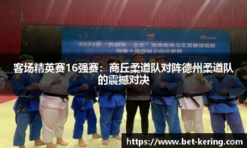 客场精英赛16强赛：商丘柔道队对阵德州柔道队的震撼对决